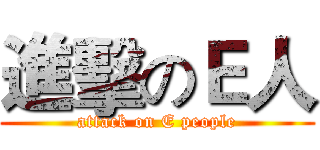 進擊のＥ人 (attack on E people)