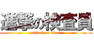 進撃の検査員 (attack on titan)