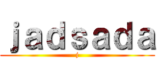 ｊａｄｓａｄａ (j)