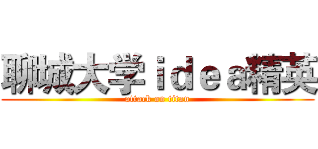 聊城大学ｉｄｅａ精英 (attack on titan)