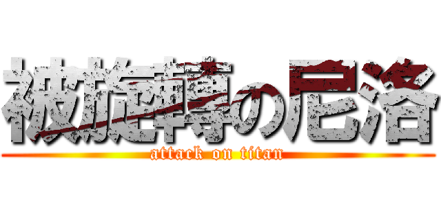 被旋轉の尼洛 (attack on titan)