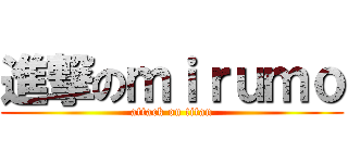 進撃のｍｉｒｕｍｏ (attack on titan)