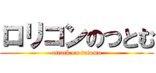 ロリコンのつとむ (attack on tutomu)