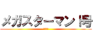 メガスターマンⅠ号 (大平技研)