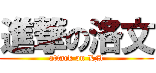 進撃の洛文 (attack on LM)