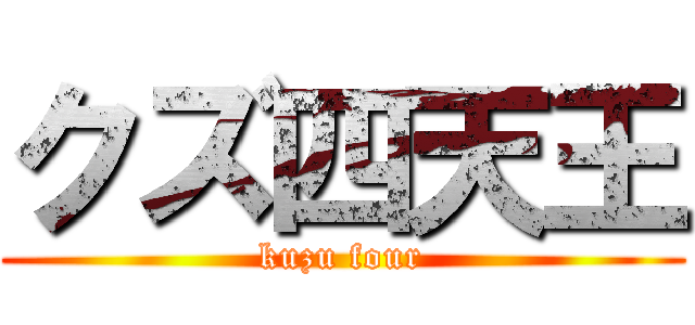 クズ四天王 (kuzu four)