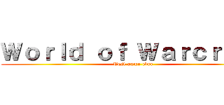 Ｗｏｒｌｄ ｏｆ Ｗａｒｃｒａｆｔ (Best game ever)