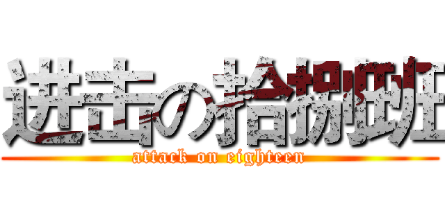 进击の拾捌班 (attack on eighteen)