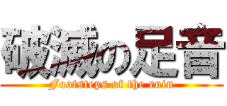 破滅の足音 (Footsteps of the ruin)