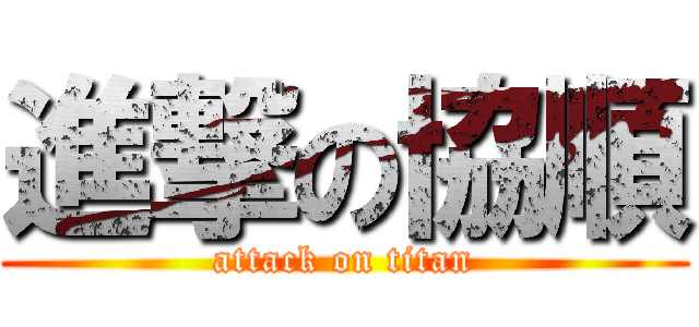 進撃の協順 (attack on titan)