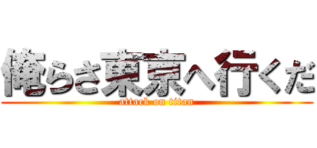 俺らさ東京へ行くだ (attack on titan)