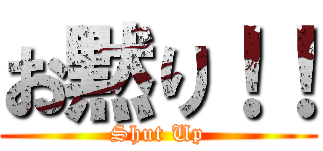 お黙り！！ (Shut Up)