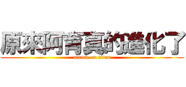 原來阿育真的進化了 (attack on titan)