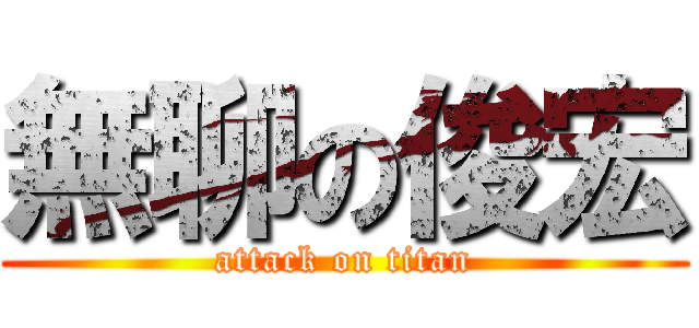 無聊の俊宏 (attack on titan)