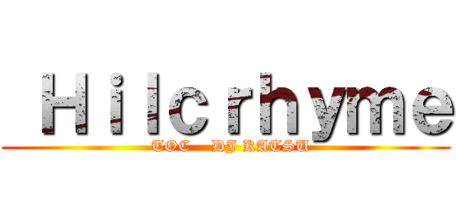  Ｈｉｌｃｒｈｙｍｅ (  TOC    DJ KATSU)