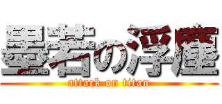 墨若の浮塵 (attack on titan)