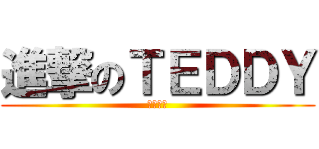 進撃のＴＥＤＤＹ (一杯就醉)