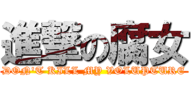 進撃の腐女 (DON\'T KILL MY VOLUPTURE)