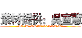 素材提供：吳宣慧 (Material provided:Wu Hsuan Hui)