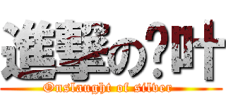 進撃の银叶 (Onslaught of silver )