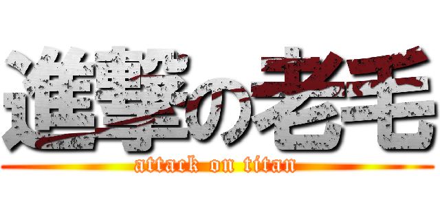 進撃の老毛 (attack on titan)