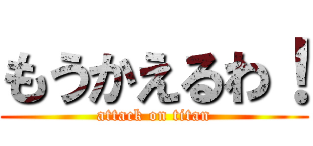 もうかえるわ！ (attack on titan)