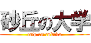 砂丘の大学 (trip on rakuda)