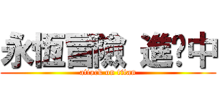 永恆冒險 進擊中 (attack on titan)