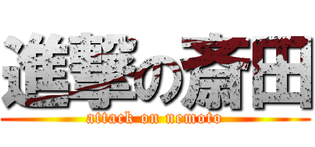 進撃の斎田 (attack on nemoto)