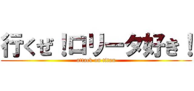 行くぜ！ロリータ好き！ (attack on titan)