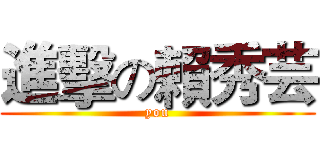 進擊の賴秀芸 (you)