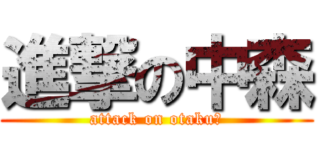 進撃の中森 (attack on otaku☆)