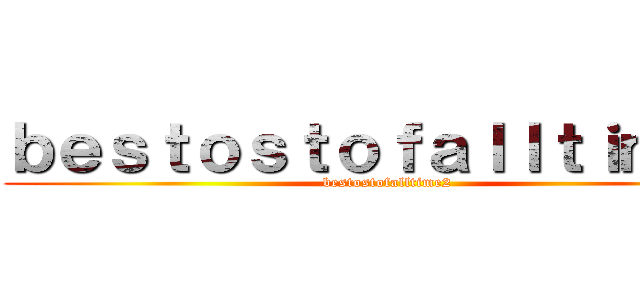 ｂｅｓｔｏｓｔｏｆａｌｌｔｉｍｅ２ (bestostofalltime2)