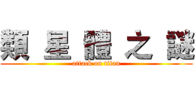 類  星  體  之  謎 (attack on titan)