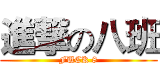 進撃の八班 (FUCK 8)
