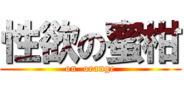 性欲の蜜柑 (on  orange)