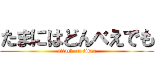 たまにはどんべえでも (attack on titan)