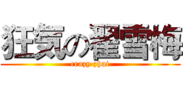 狂気の翟雪梅 (crazy zhai)