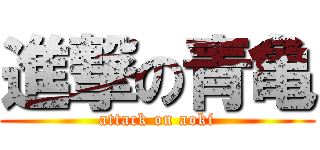 進撃の青亀 (attack on aoki)