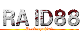ＲＡＩＤ８８ (Dark-ryuji62)