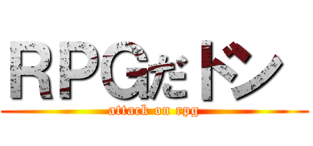 ＲＰＧだドン  (attack on rpg)