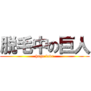 脱毛中の巨人 (hage love)