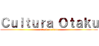 Ｃｕｌｔｕｒａ Ｏｔａｋｕ (attack on titan)