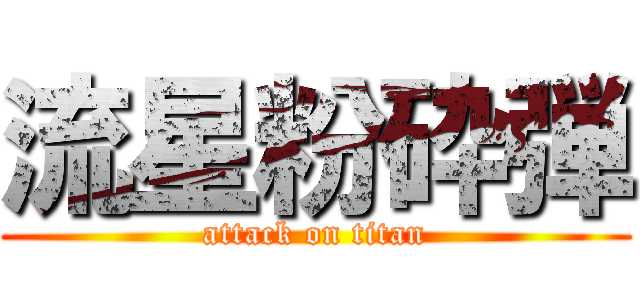 流星粉砕弾 (attack on titan)