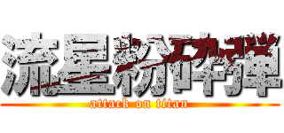 流星粉砕弾 (attack on titan)