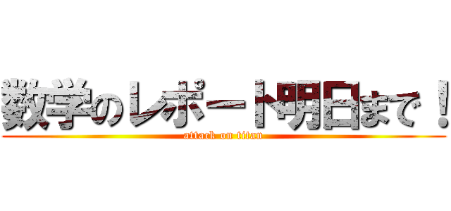 数学のレポート明日まで！ (attack on titan)