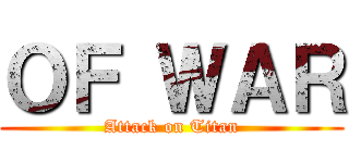 ＯＦ ＷＡＲ (Attack on Titan)