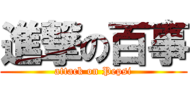 進撃の百事 (attack on Pepsi)