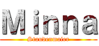 Ｍｉｎｎａ (Staudenmaier)