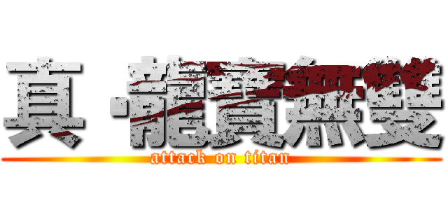 真‧龍寶無雙 (attack on titan)